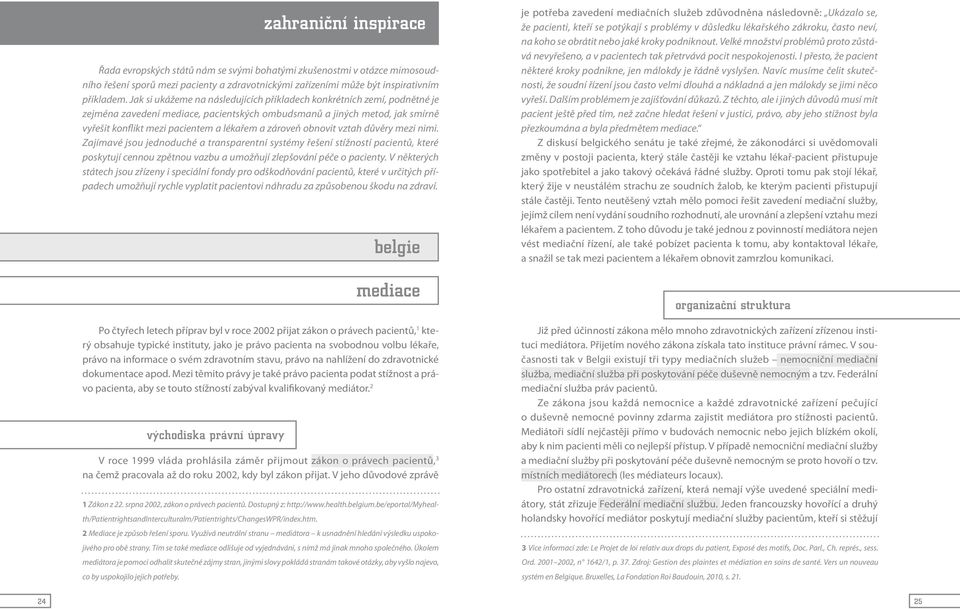 zároveň obnovit vztah důvěry mezi nimi. Zajímavé jsou jednoduché a transparentní systémy řešení stížností pacientů, které poskytují cennou zpětnou vazbu a umožňují zlepšování péče o pacienty.