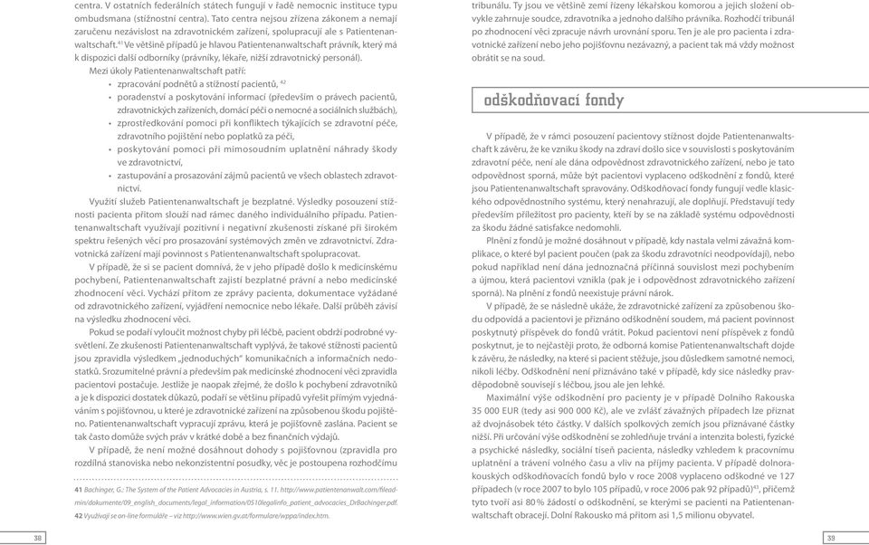 41 Ve většině případů je hlavou Patientenanwaltschaft právník, který má k dispozici další odborníky (právníky, lékaře, nižší zdravotnický personál).