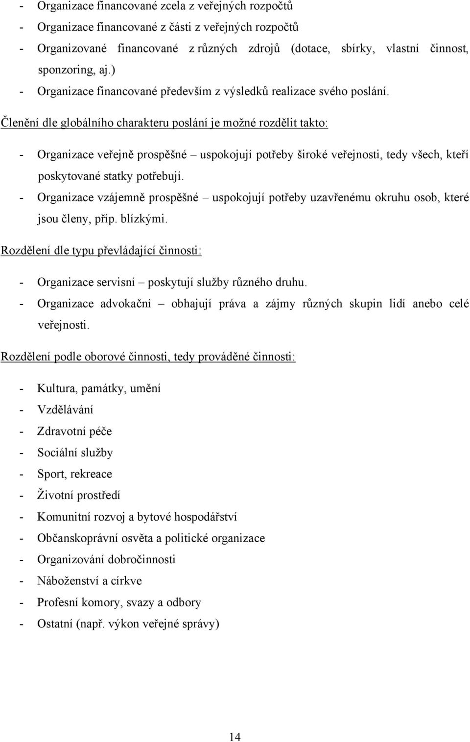 Členění dle globálního charakteru poslání je moţné rozdělit takto: - Organizace veřejně prospěšné uspokojují potřeby široké veřejnosti, tedy všech, kteří poskytované statky potřebují.