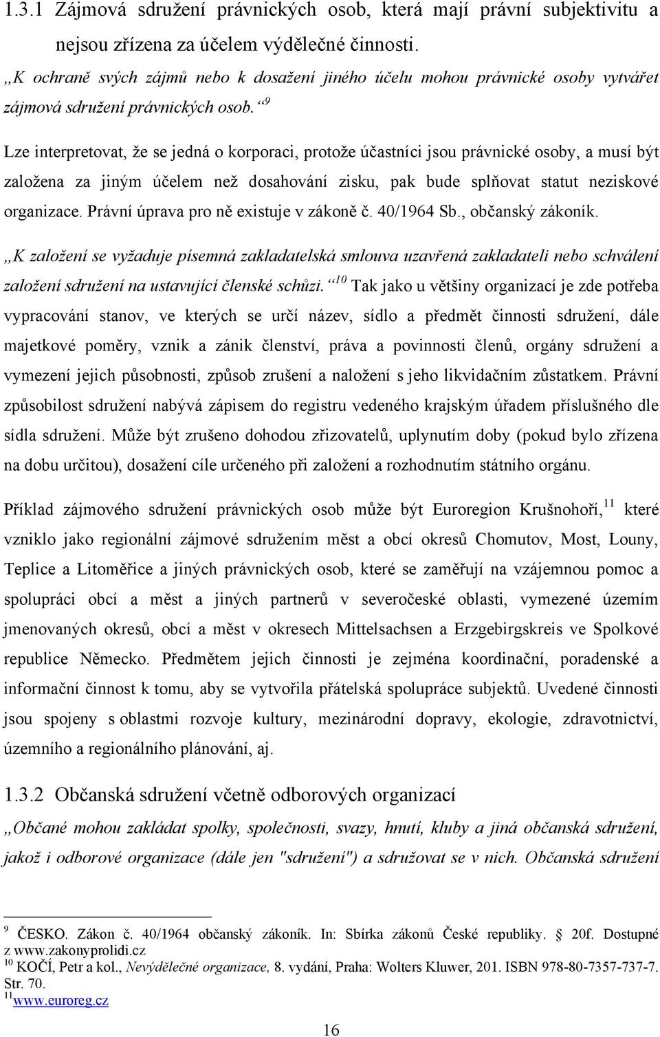 9 Lze interpretovat, ţe se jedná o korporaci, protoţe účastníci jsou právnické osoby, a musí být zaloţena za jiným účelem neţ dosahování zisku, pak bude splňovat statut neziskové organizace.