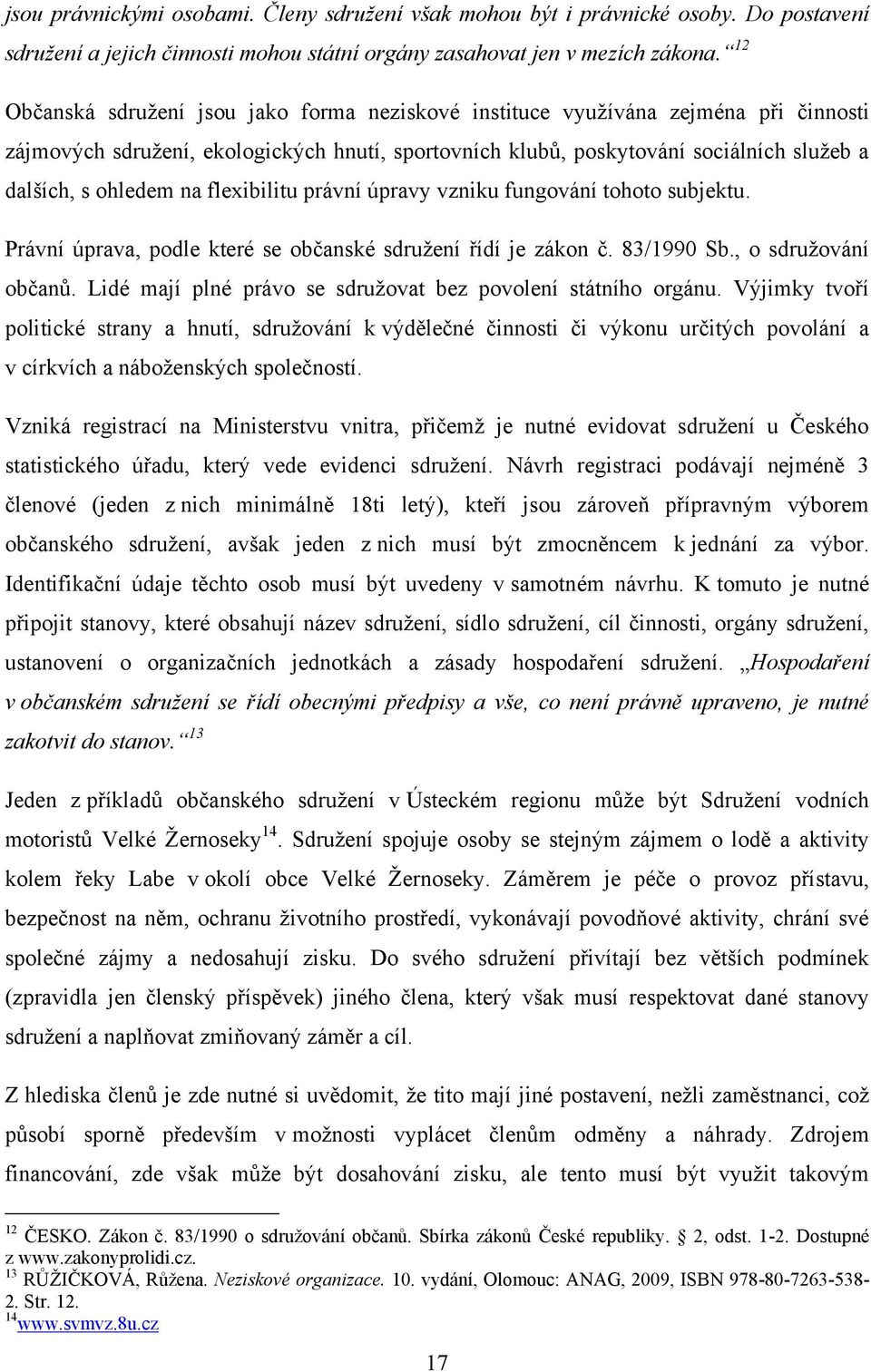 na flexibilitu právní úpravy vzniku fungování tohoto subjektu. Právní úprava, podle které se občanské sdruţení řídí je zákon č. 83/1990 Sb., o sdruţování občanů.