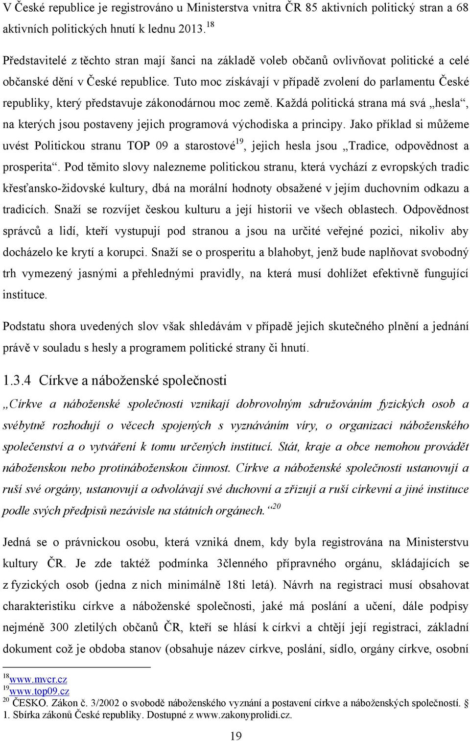 Tuto moc získávají v případě zvolení do parlamentu České republiky, který představuje zákonodárnou moc země.