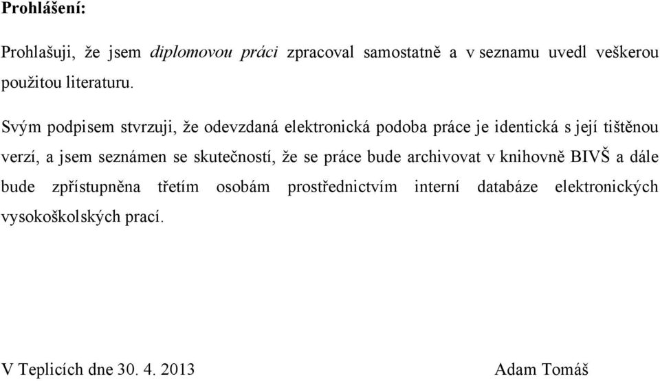 Svým podpisem stvrzuji, ţe odevzdaná elektronická podoba práce je identická s její tištěnou verzí, a jsem