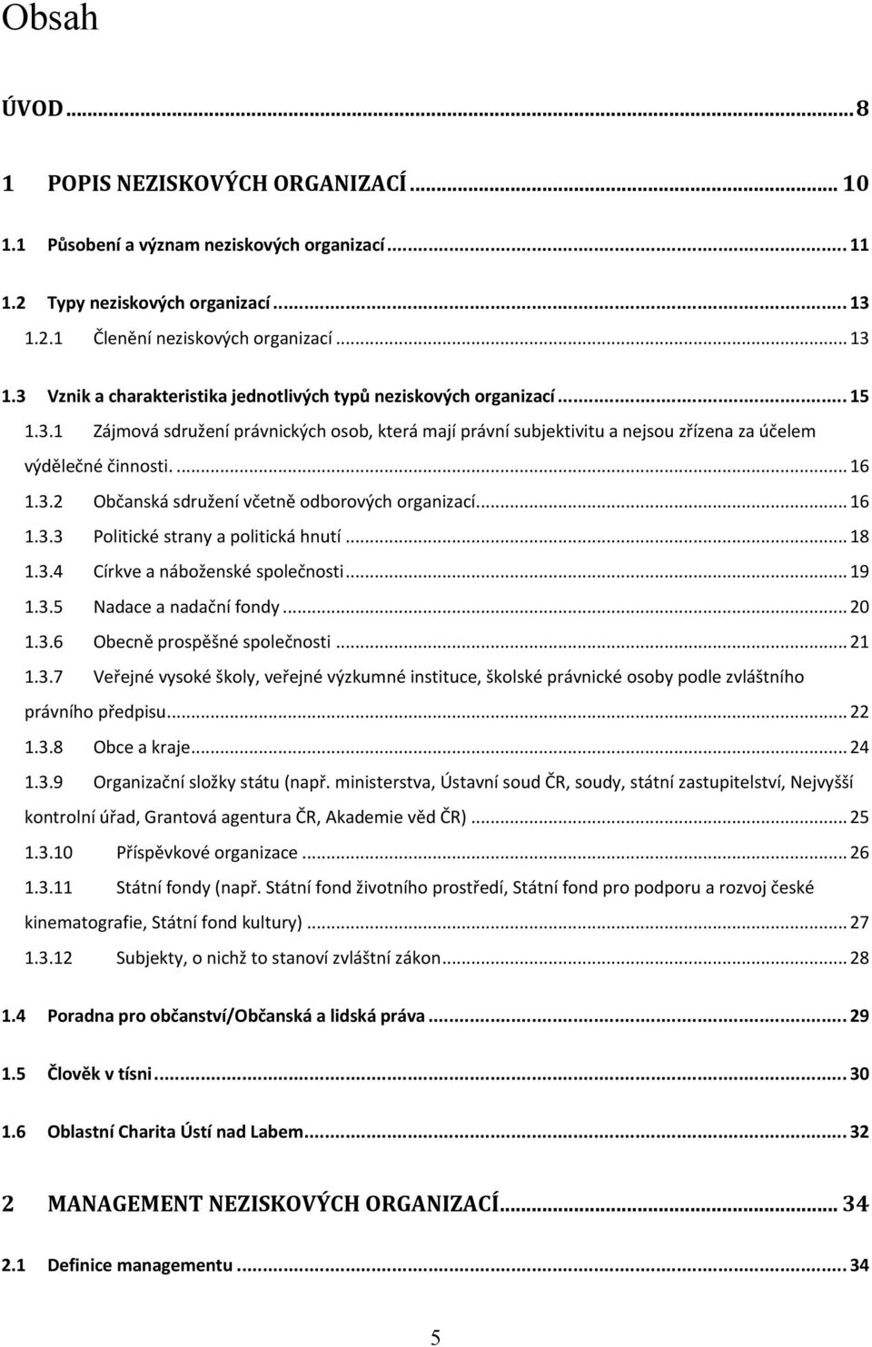 ... 16 1.3.2 Občanská sdružení včetně odborových organizací... 16 1.3.3 Politické strany a politická hnutí... 18 1.3.4 Církve a náboženské společnosti... 19 1.3.5 Nadace a nadační fondy... 20 1.3.6 Obecně prospěšné společnosti.