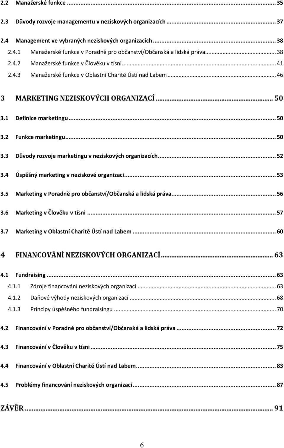 .. 50 3.3 Důvody rozvoje marketingu v neziskových organizacích... 52 3.4 Úspěšný marketing v neziskové organizaci... 53 3.5 Marketing v Poradně pro občanství/občanská a lidská práva... 56 3.