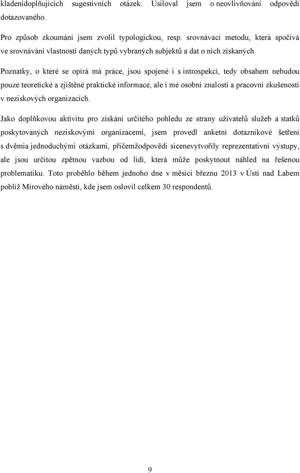 Poznatky, o které se opírá má práce, jsou spojené i s introspekcí, tedy obsahem nebudou pouze teoretické a zjištěné praktické informace, ale i mé osobní znalosti a pracovní zkušenosti v neziskových