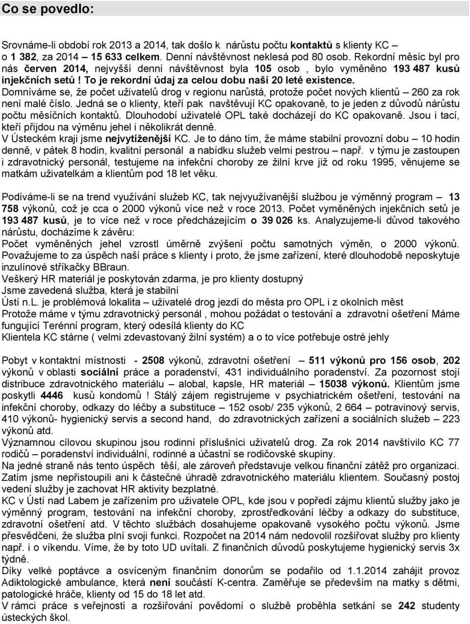 Domníváme se, že počet uživatelů drog v regionu narůstá, protože počet nových klientů 260 za rok není malé číslo.