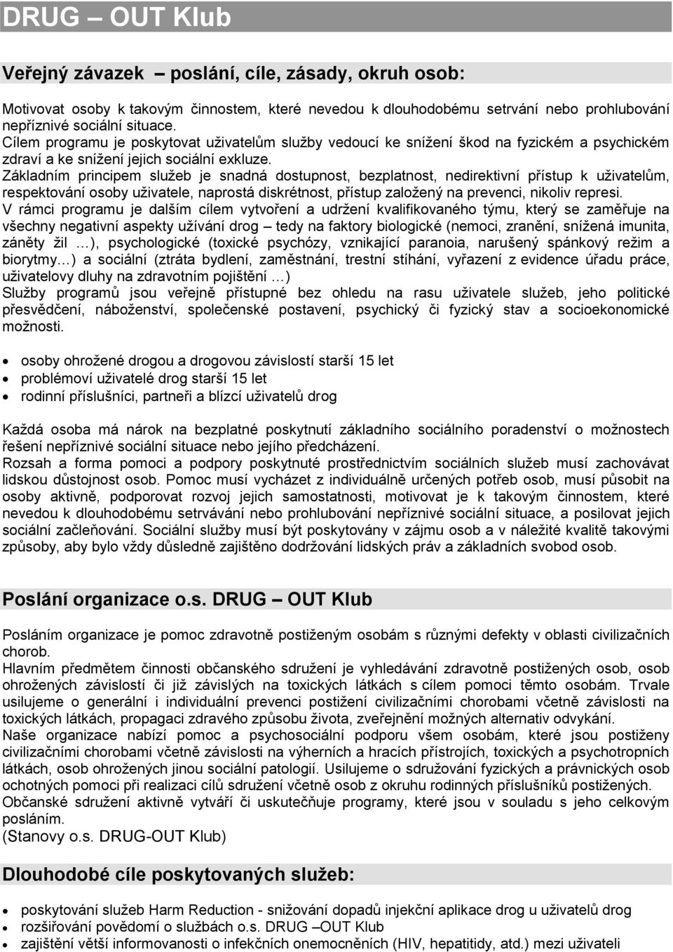 Základním principem služeb je snadná dostupnost, bezplatnost, nedirektivní přístup k uživatelům, respektování osoby uživatele, naprostá diskrétnost, přístup založený na prevenci, nikoliv represi.