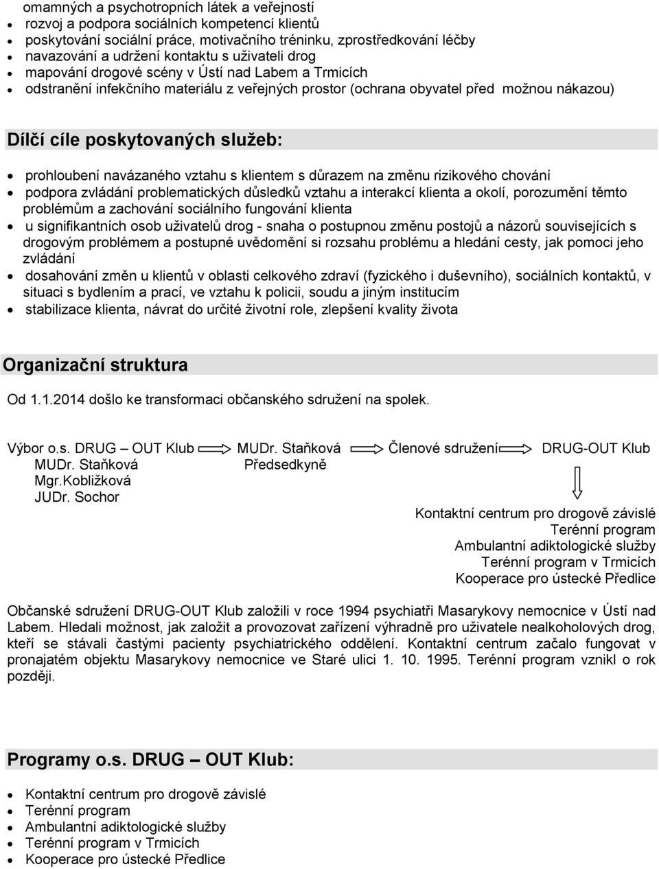 prohloubení navázaného vztahu s klientem s důrazem na změnu rizikového chování podpora zvládání problematických důsledků vztahu a interakcí klienta a okolí, porozumění těmto problémům a zachování