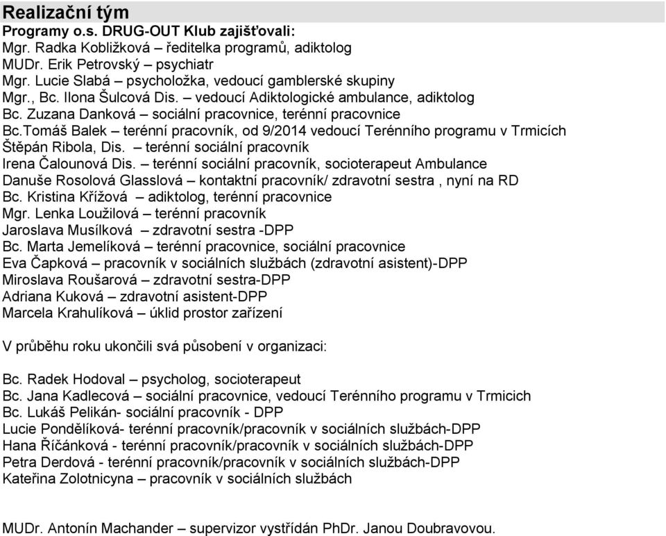 Tomáš Balek terénní pracovník, od 9/2014 vedoucí Terénního programu v Trmicích Štěpán Ribola, Dis. terénní sociální pracovník Irena Čalounová Dis.