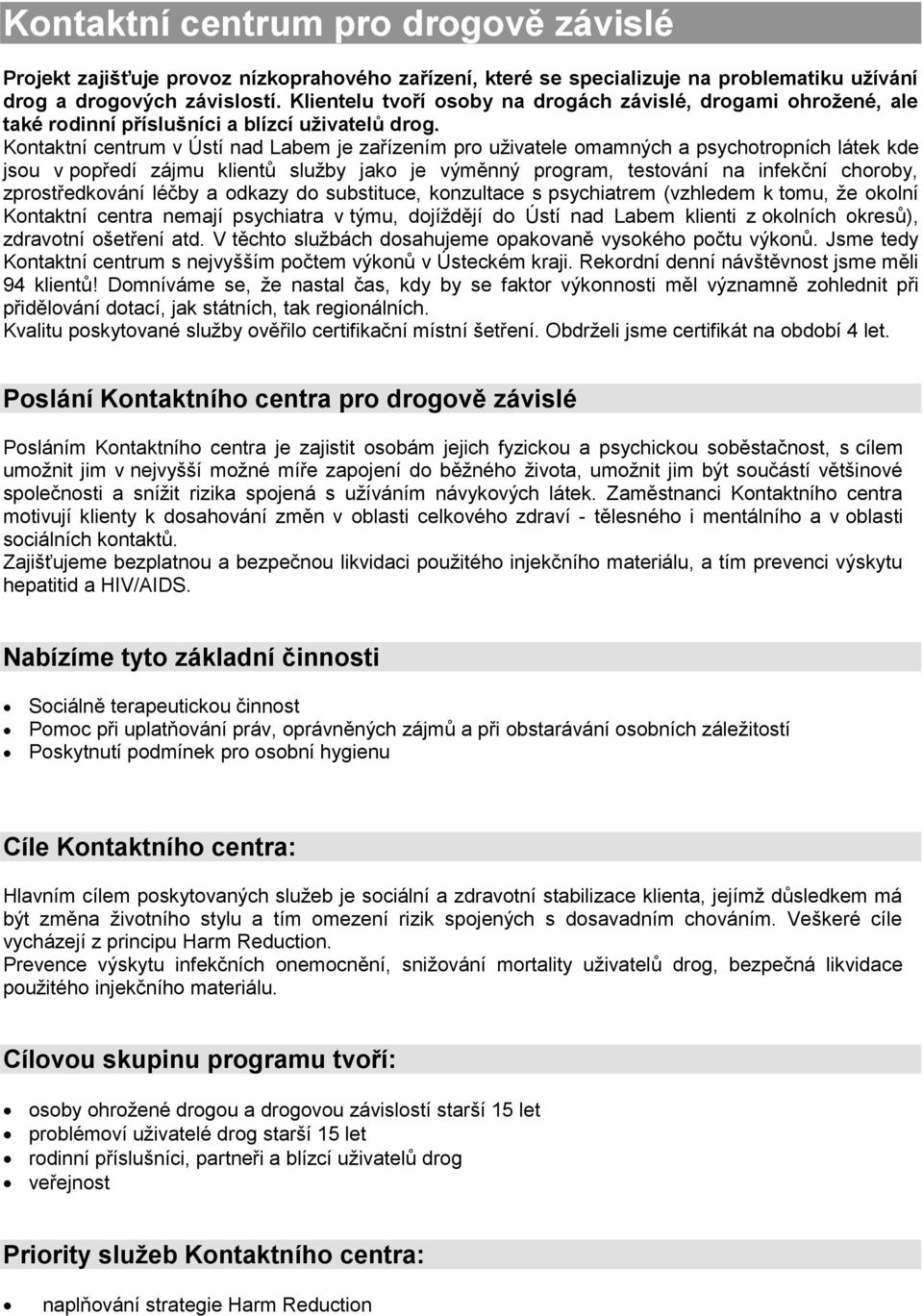 Kontaktní centrum v Ústí nad Labem je zařízením pro uživatele omamných a psychotropních látek kde jsou v popředí zájmu klientů služby jako je výměnný program, testování na infekční choroby,