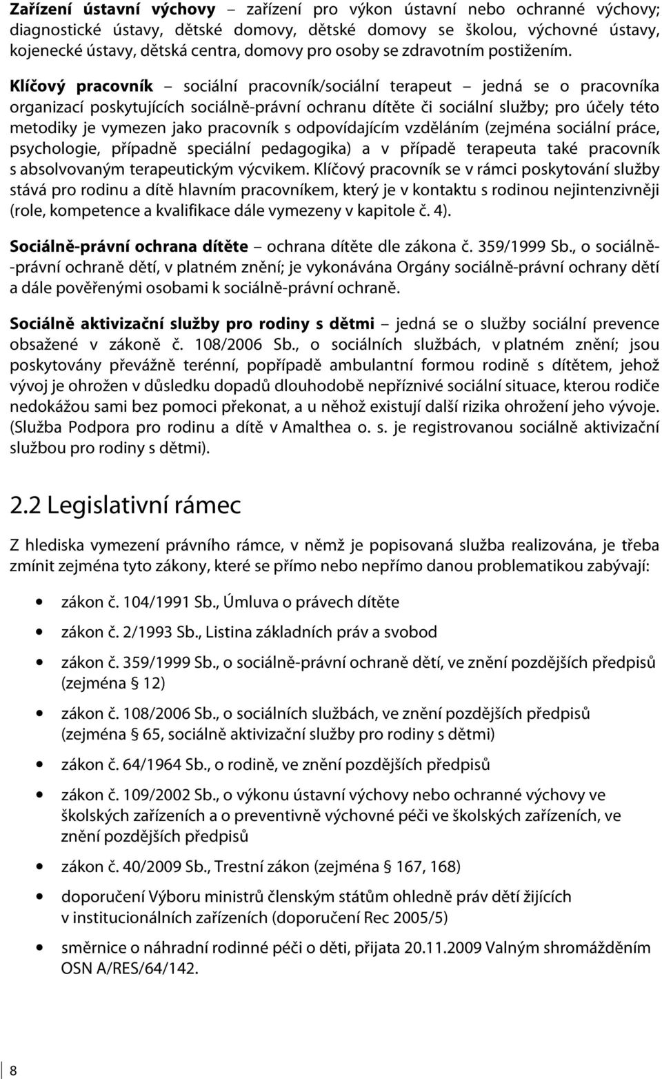 Klíčový pracovník sociální pracovník/sociální terapeut jedná se o pracovníka organizací poskytujících sociálně-právní ochranu dítěte či sociální služby; pro účely této metodiky je vymezen jako