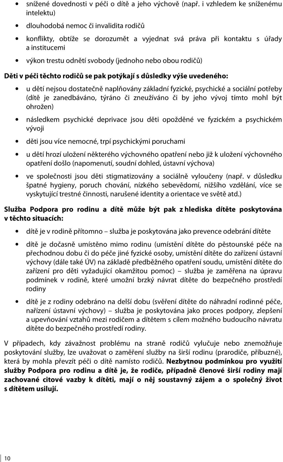 nebo obou rodičů) Děti v péči těchto rodičů se pak potýkají s důsledky výše uvedeného: u dětí nejsou dostatečně naplňovány základní fyzické, psychické a sociální potřeby (dítě je zanedbáváno, týráno