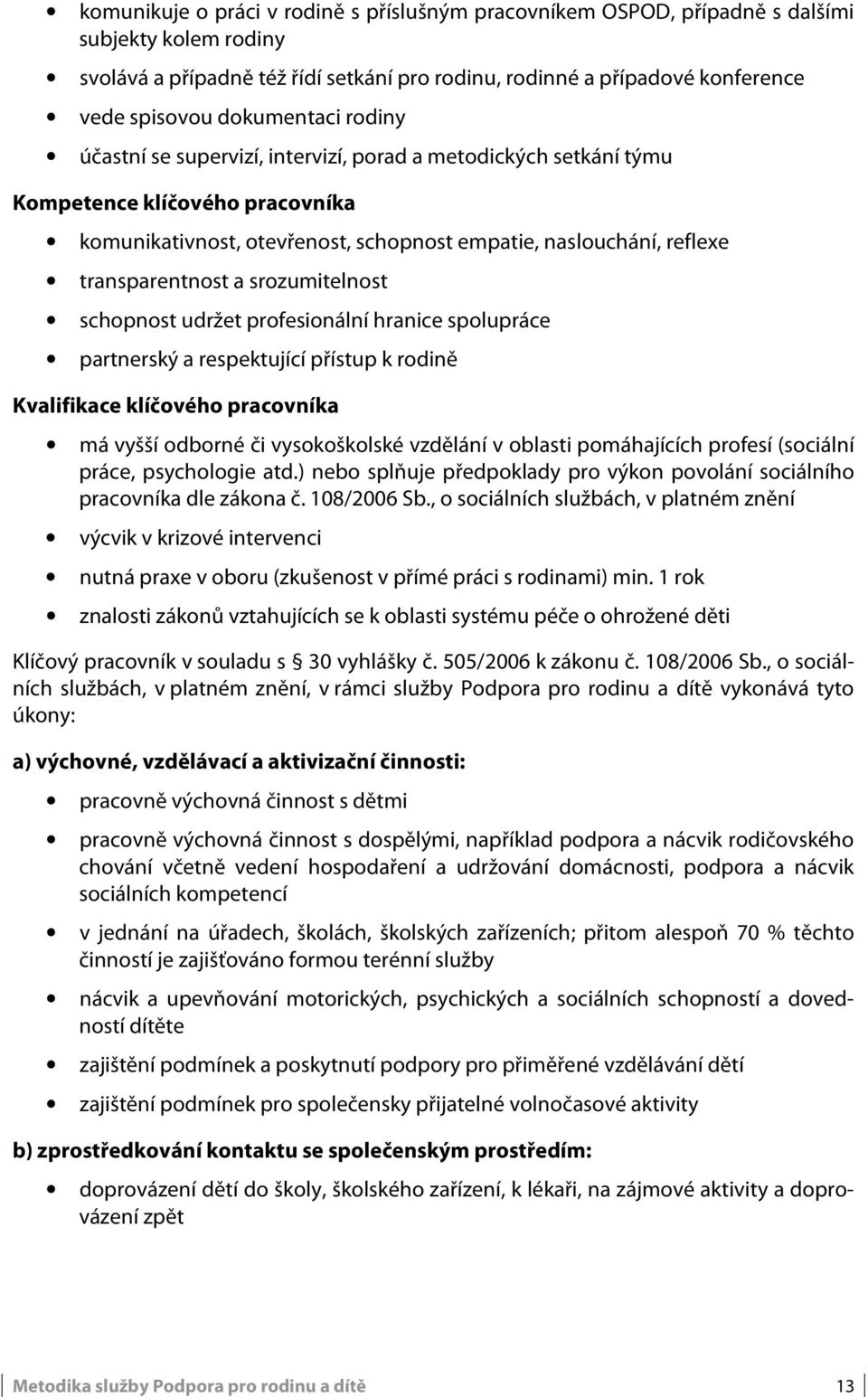 transparentnost a srozumitelnost schopnost udržet profesionální hranice spolupráce partnerský a respektující přístup k rodině Kvalifikace klíčového pracovníka má vyšší odborné či vysokoškolské