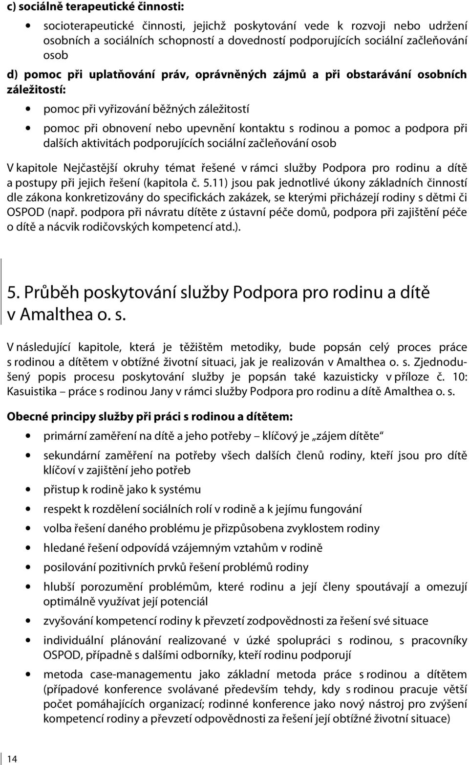 při dalších aktivitách podporujících sociální začleňování osob V kapitole Nejčastější okruhy témat řešené v rámci služby Podpora pro rodinu a dítě a postupy při jejich řešení (kapitola č. 5.