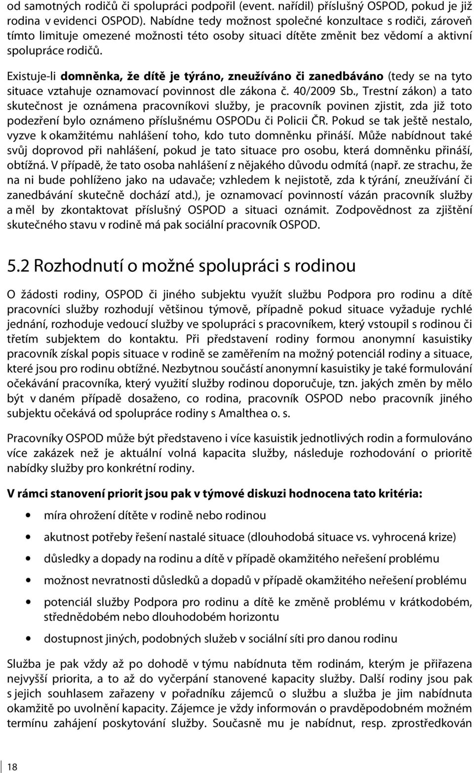 Existuje-li domněnka, že dítě je týráno, zneužíváno či zanedbáváno (tedy se na tyto situace vztahuje oznamovací povinnost dle zákona č. 40/2009 Sb.