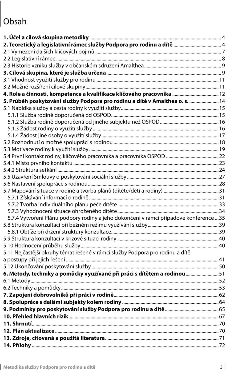 Role a činnosti, kompetence a kvalifikace klíčového pracovníka...12 5. Průběh poskytování služby Podpora pro rodinu a dítě v Amalthea o. s....14 5.1 Nabídka služby a cesta rodiny k využití služby.