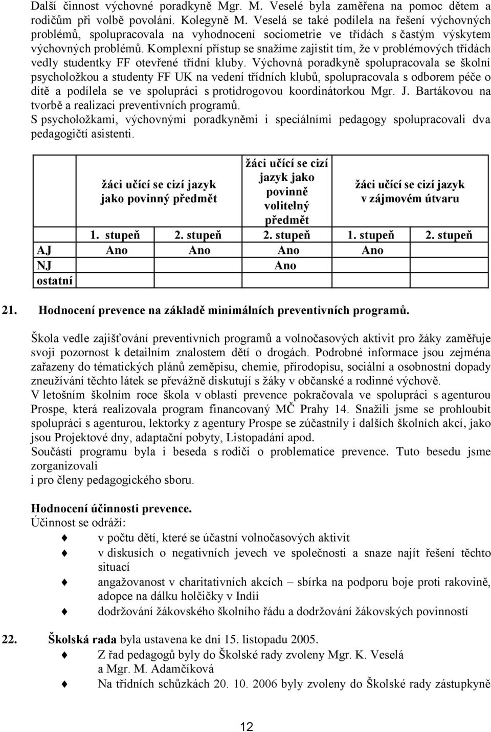 Komplexní přístup se snaţíme zajistit tím, ţe v problémových třídách vedly studentky FF otevřené třídní kluby.