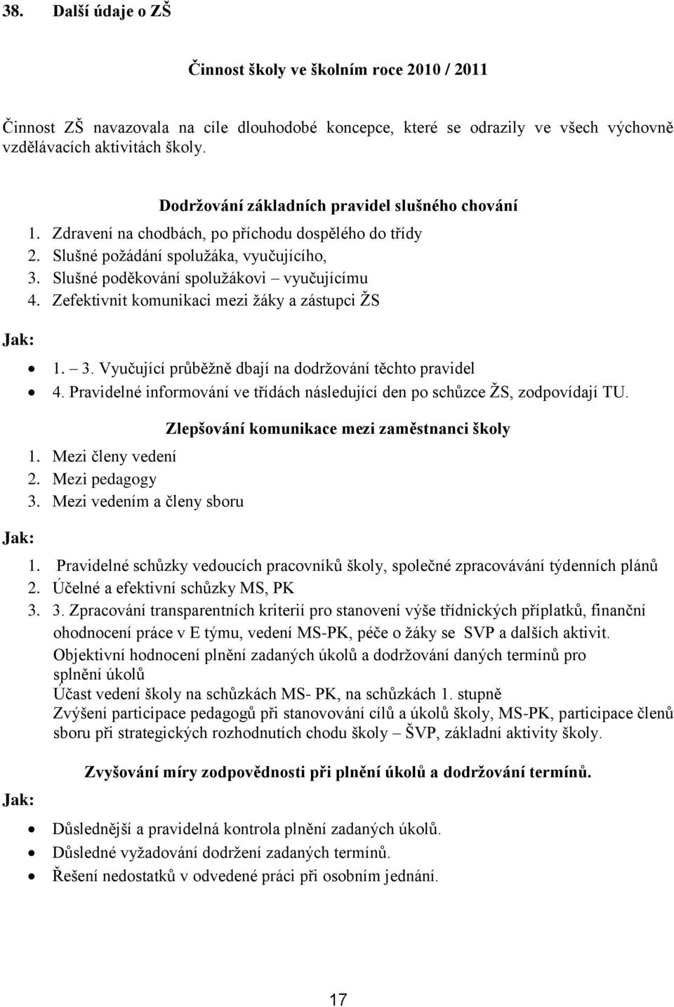 Slušné poděkování spoluţákovi vyučujícímu 4. Zefektivnit komunikaci mezi ţáky a zástupci ŢS 1. 3. Vyučující průběţně dbají na dodrţování těchto pravidel 4.