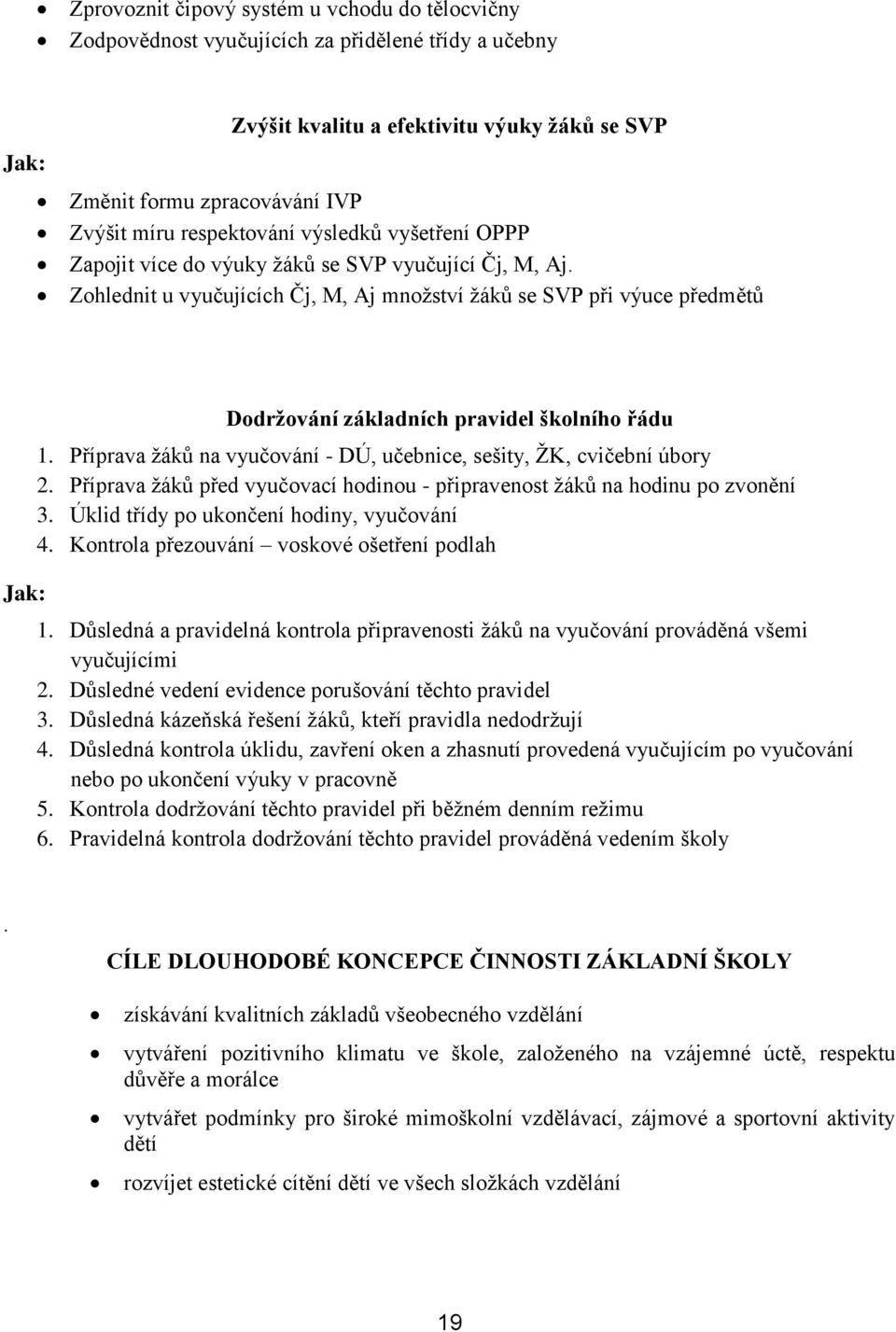 Zohlednit u vyučujících Čj, M, Aj mnoţství ţáků se SVP při výuce předmětů Jak: Dodrţování základních pravidel školního řádu 1. Příprava ţáků na vyučování - DÚ, učebnice, sešity, ŢK, cvičební úbory 2.