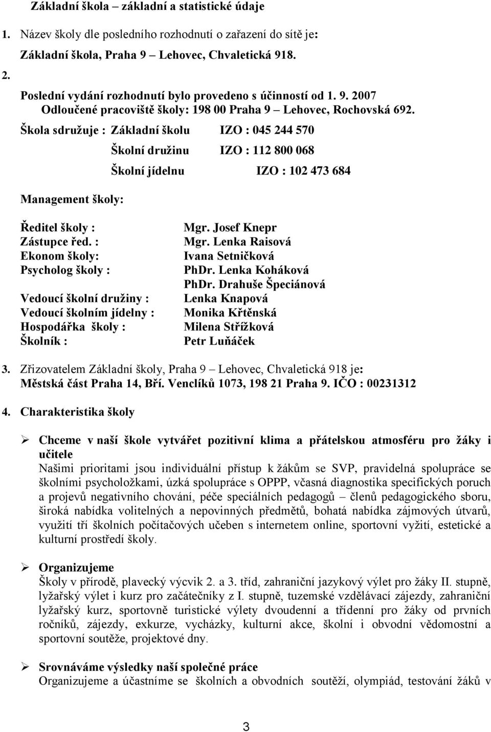 Škola sdruţuje : Základní školu IZO : 045 244 570 Management školy: Školní druţinu IZO : 112 800 068 Školní jídelnu IZO : 102 473 684 Ředitel školy : Zástupce řed.