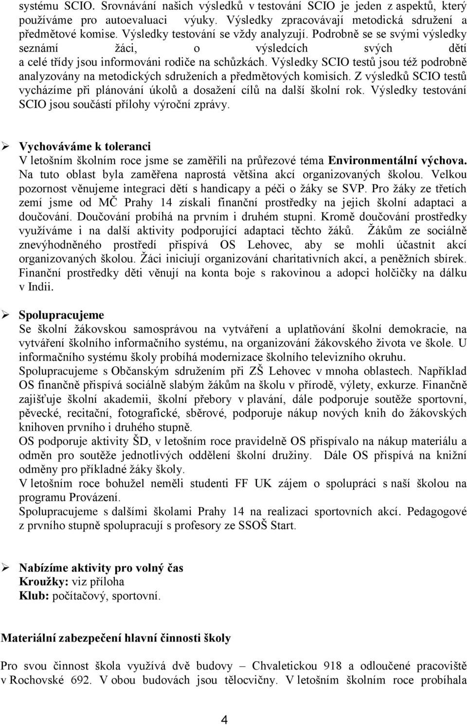 Výsledky SCIO testů jsou téţ podrobně analyzovány na metodických sdruţeních a předmětových komisích. Z výsledků SCIO testů vycházíme při plánování úkolů a dosaţení cílů na další školní rok.