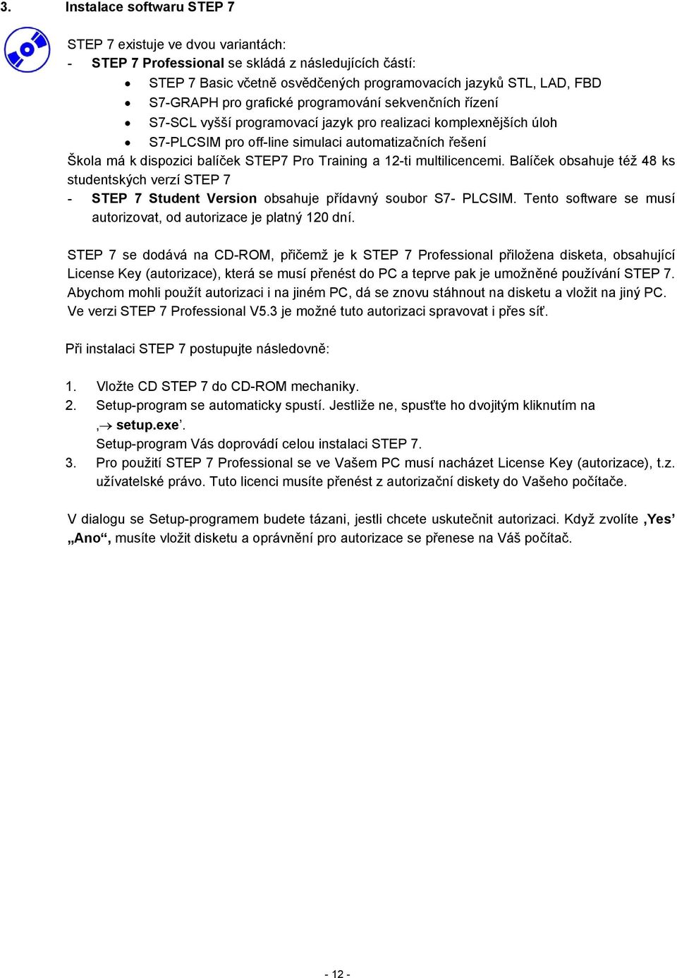 STEP7 Pro Training a 12-ti multilicencemi. Balíček obsahuje též 48 ks studentských verzí STEP 7 - STEP 7 Student Version obsahuje přídavný soubor S7- PLCSIM.