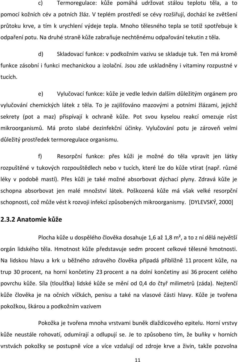 Na druhé straně kůže zabraňuje nechtěnému odpařování tekutin z těla. d) Skladovací funkce: v podkožním vazivu se skladuje tuk. Ten má kromě funkce zásobní i funkci mechanickou a izolační.