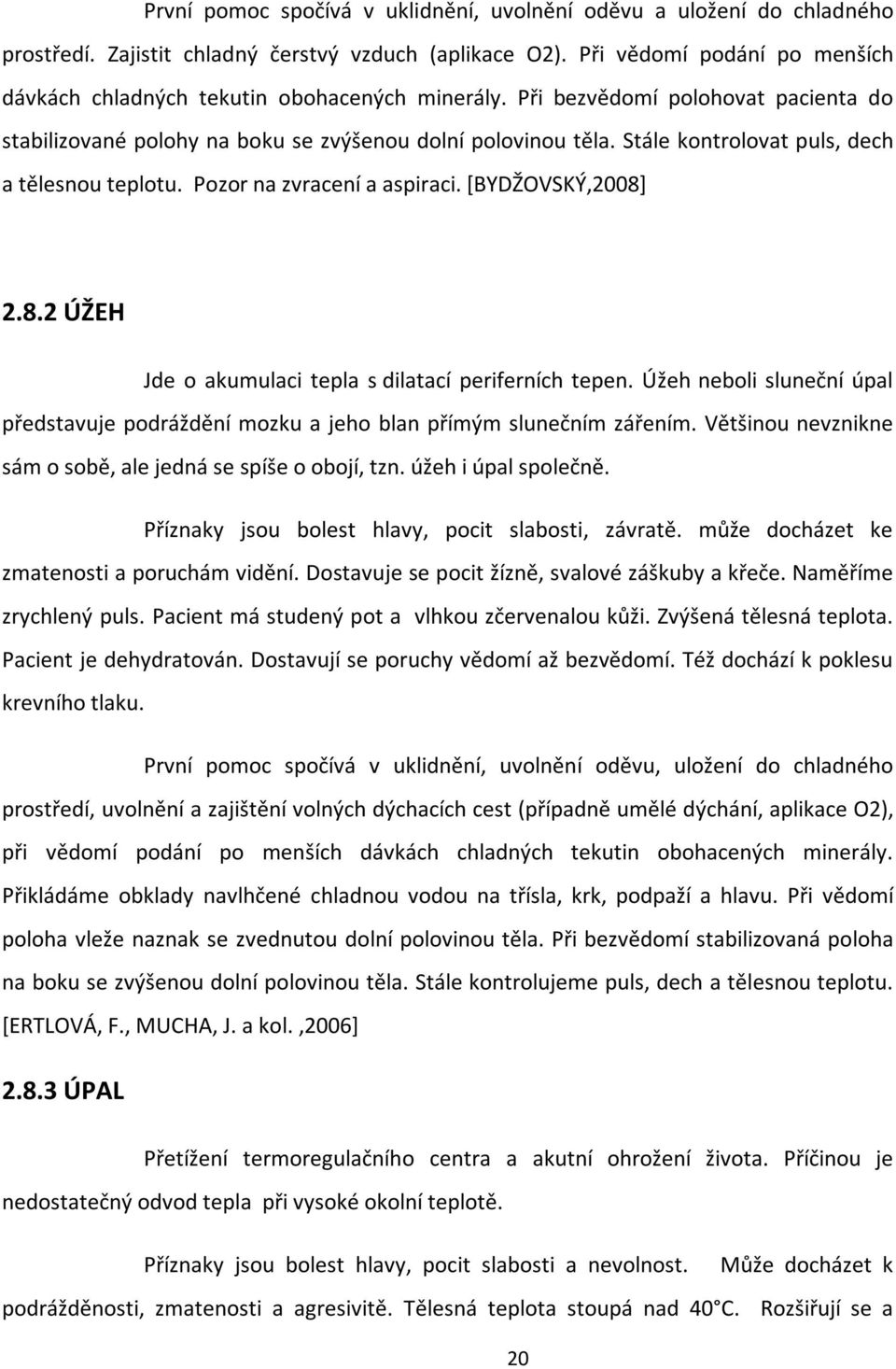 Stále kontrolovat puls, dech a tělesnou teplotu. Pozor na zvracení a aspiraci. [BYDŽOVSKÝ,2008] 2.8.2 ÚŽEH Jde o akumulaci tepla s dilatací periferních tepen.