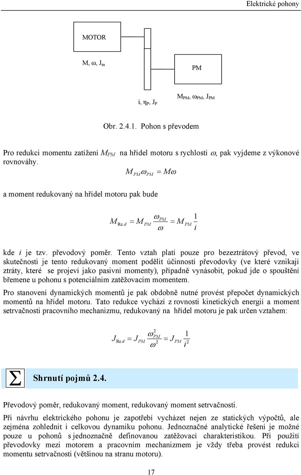 Teto vztah platí pouze pro bezeztrátový převod, ve skutečosti je teto redukovaý momet podělit účiostí převodovky (ve které vzikají ztráty, které se projeví jako pasiví momety), případě vyásobit,