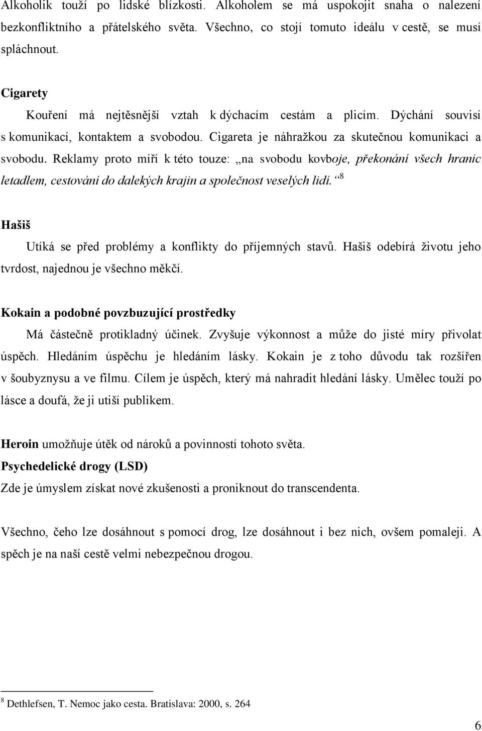 Reklamy proto míří k této touze: na svobodu kovboje, překonání všech hranic letadlem, cestování do dalekých krajin a společnost veselých lidí.