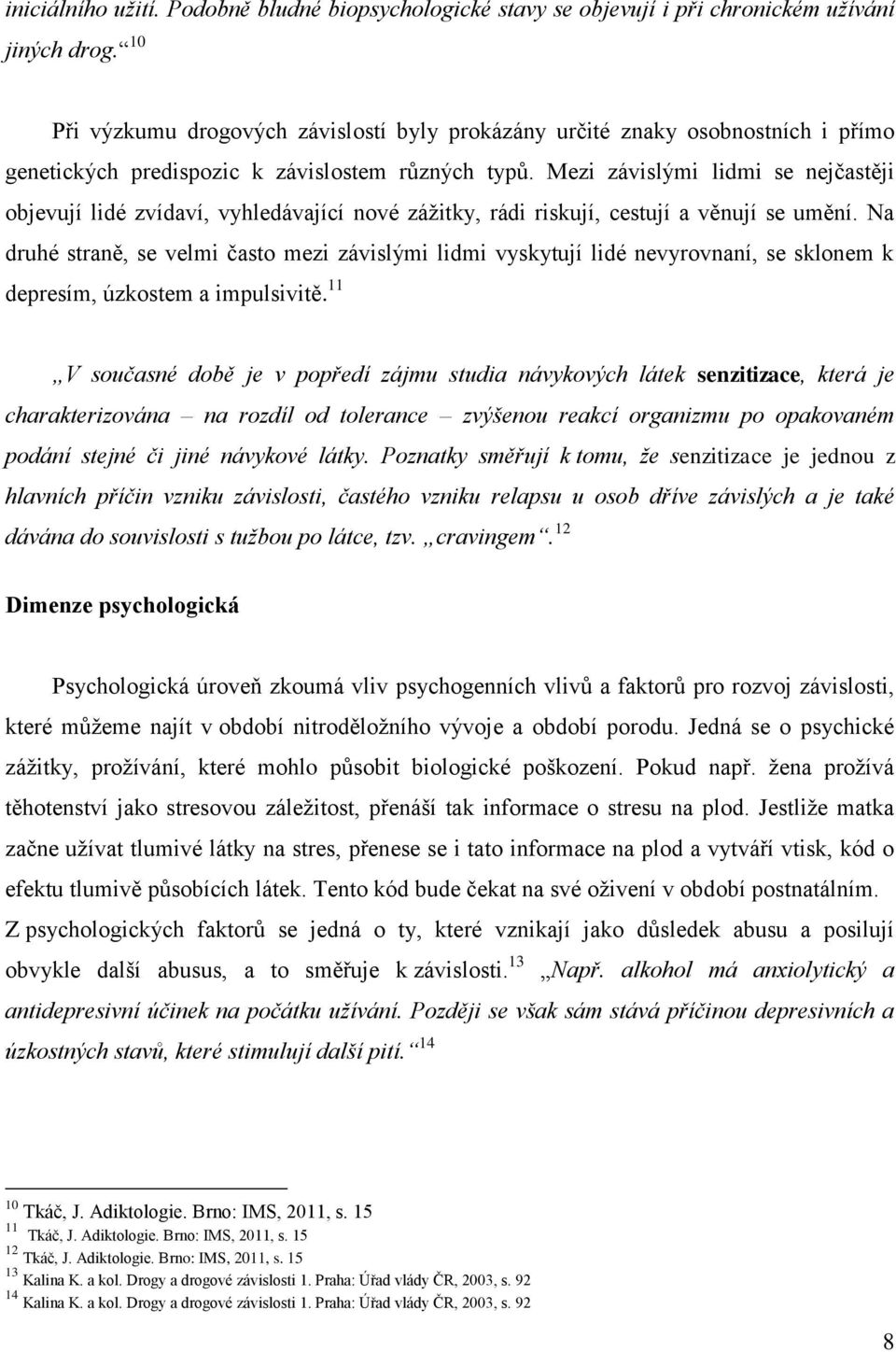 Mezi závislými lidmi se nejčastěji objevují lidé zvídaví, vyhledávající nové zážitky, rádi riskují, cestují a věnují se umění.