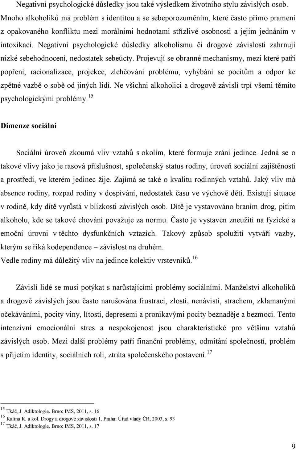 Negativní psychologické důsledky alkoholismu či drogové závislosti zahrnují nízké sebehodnocení, nedostatek sebeúcty.