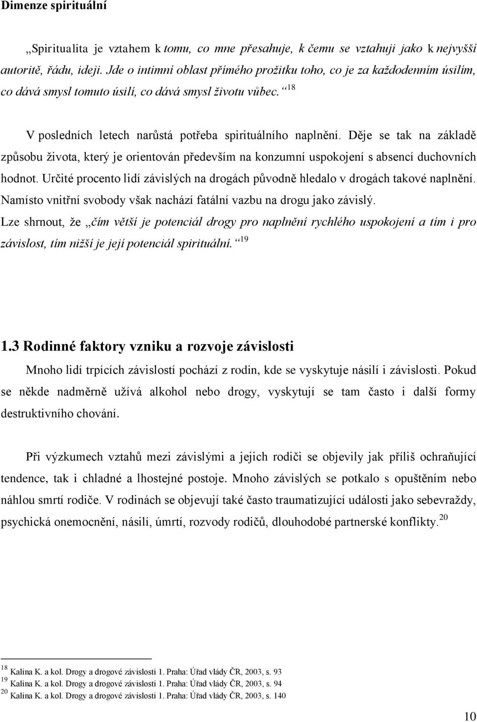 Děje se tak na základě způsobu života, který je orientován především na konzumní uspokojení s absencí duchovních hodnot.