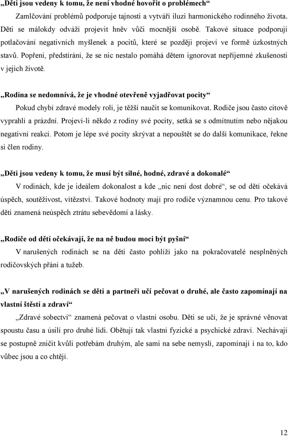 Popření, předstírání, že se nic nestalo pomáhá dětem ignorovat nepříjemné zkušenosti v jejich životě.