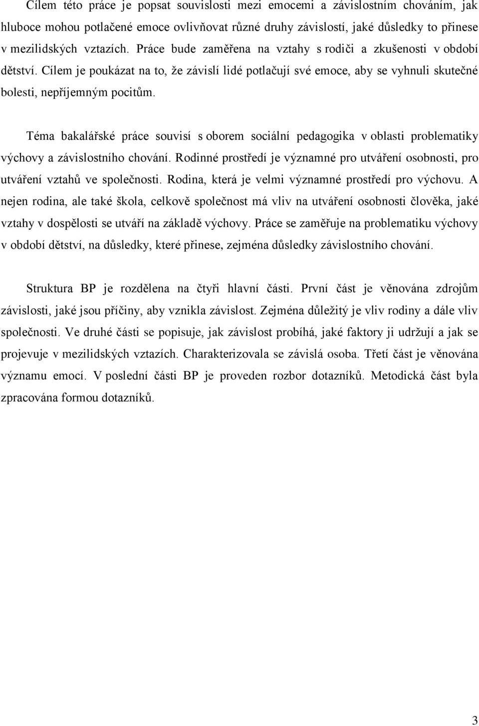 Téma bakalářské práce souvisí s oborem sociální pedagogika v oblasti problematiky výchovy a závislostního chování.