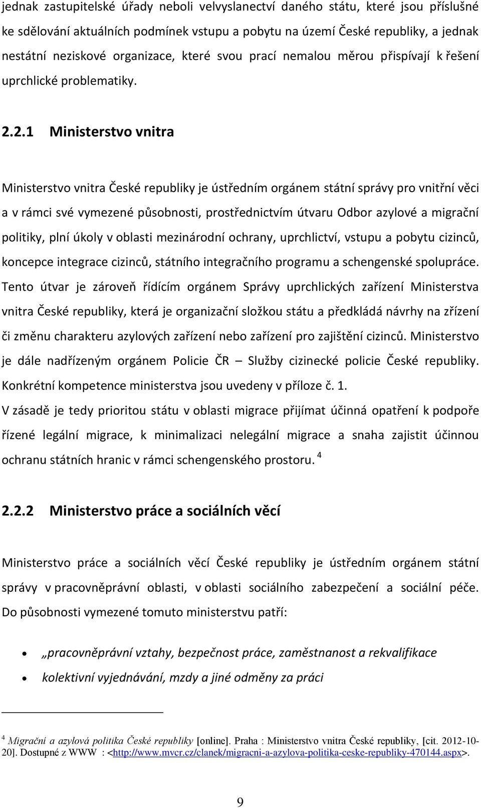 2.1 Ministerstvo vnitra Ministerstvo vnitra České republiky je ústředním orgánem státní správy pro vnitřní věci a v rámci své vymezené působnosti, prostřednictvím útvaru Odbor azylové a migrační