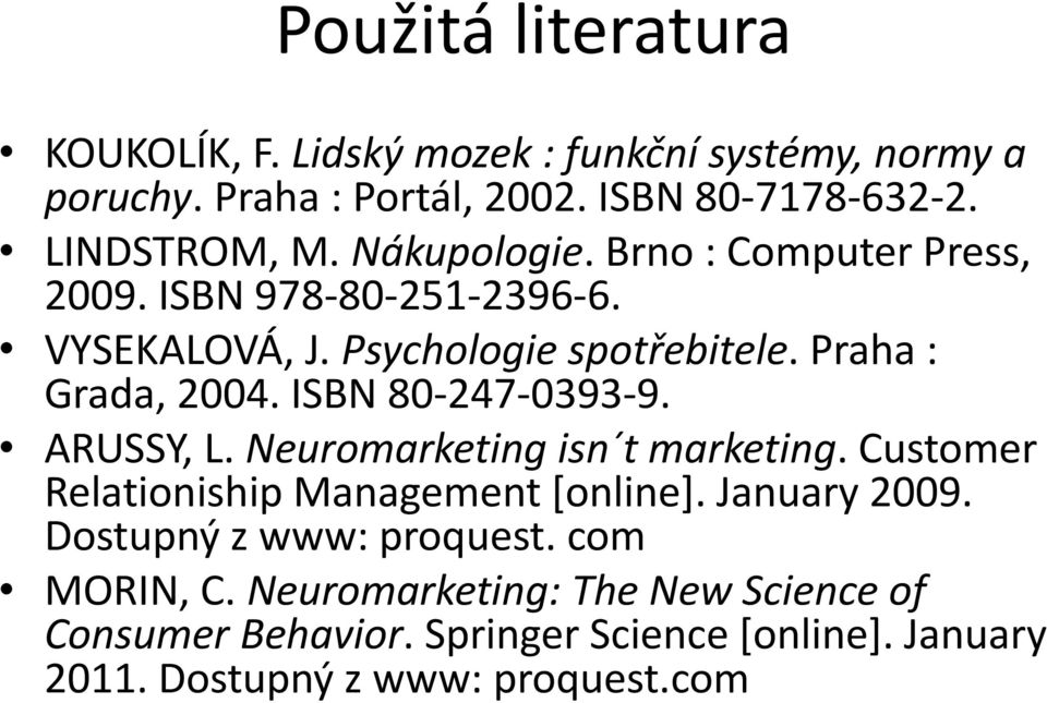 ISBN 80-247-0393-9. ARUSSY, L. Neuromarketing isn t marketing. Customer Relationiship Management [online]. January 2009.