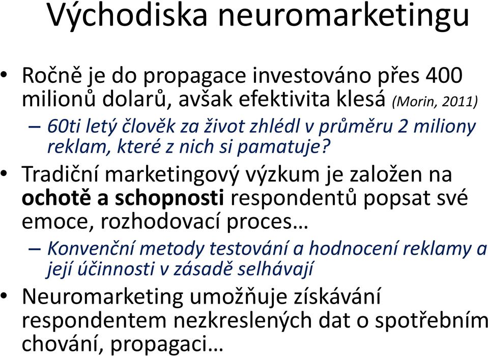 Tradiční marketingový výzkum je založen na ochotě a schopnosti respondentů popsat své emoce, rozhodovací proces Konvenční