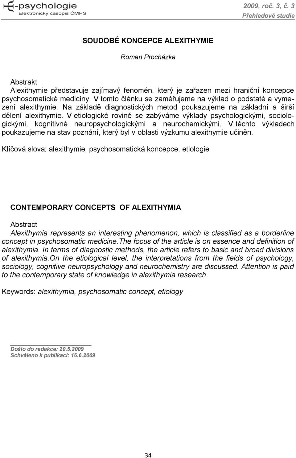 V etiologické rovině se zabýváme výklady psychologickými, sociologickými, kognitivně neuropsychologickými a neurochemickými.