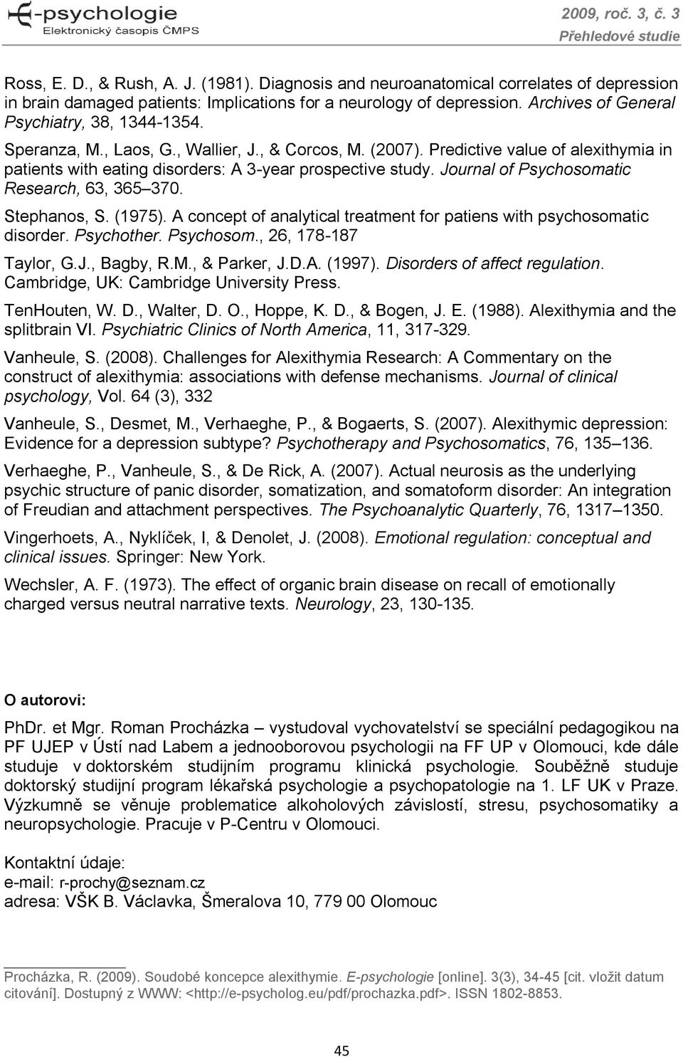 Journal of Psychosomatic Research, 63, 365 370. Stephanos, S. (1975). A concept of analytical treatment for patiens with psychosomatic disorder. Psychother. Psychosom., 26, 178-187 Taylor, G.J., Bagby, R.