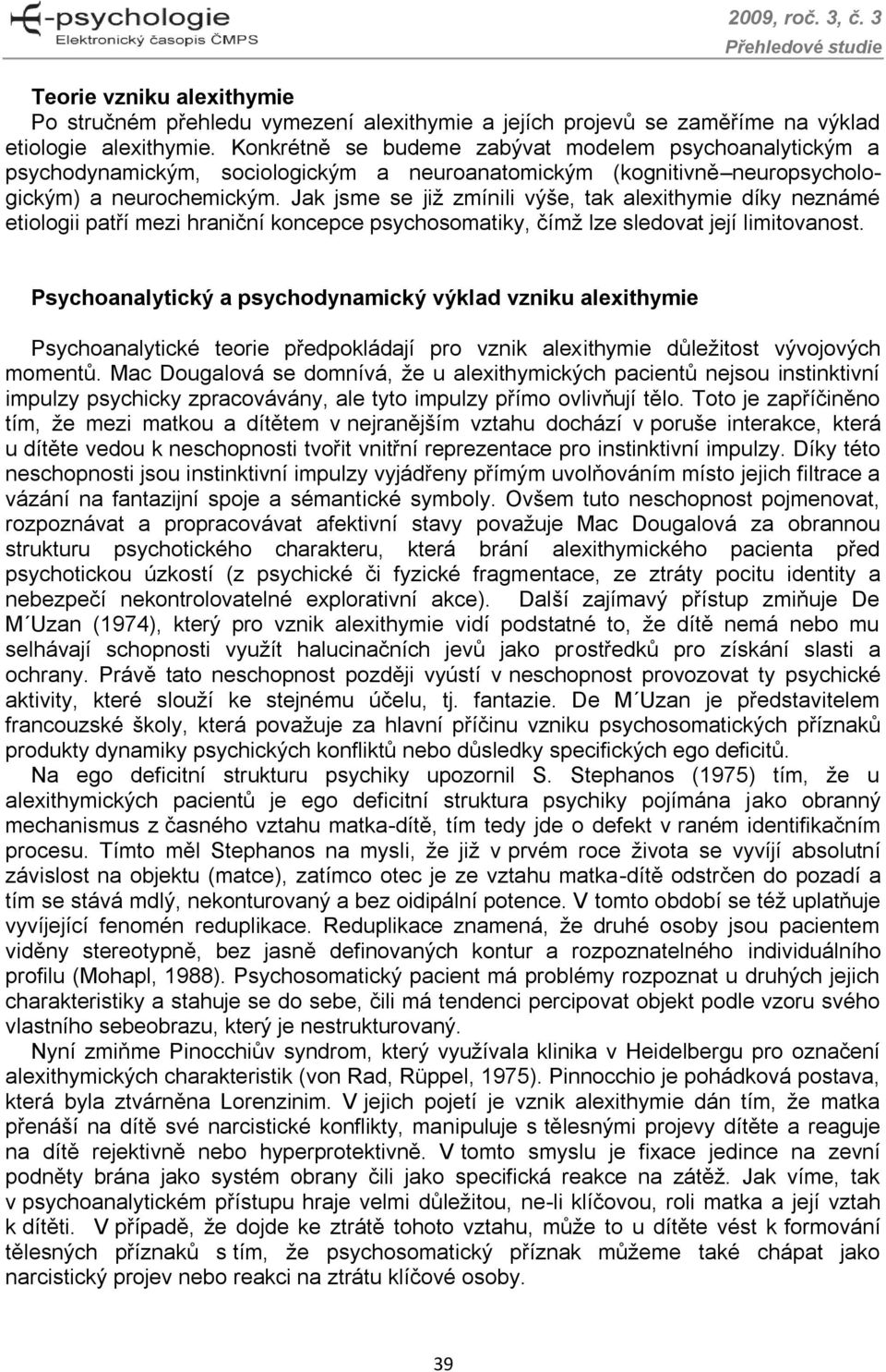 Jak jsme se již zmínili výše, tak alexithymie díky neznámé etiologii patří mezi hraniční koncepce psychosomatiky, čímž lze sledovat její limitovanost.