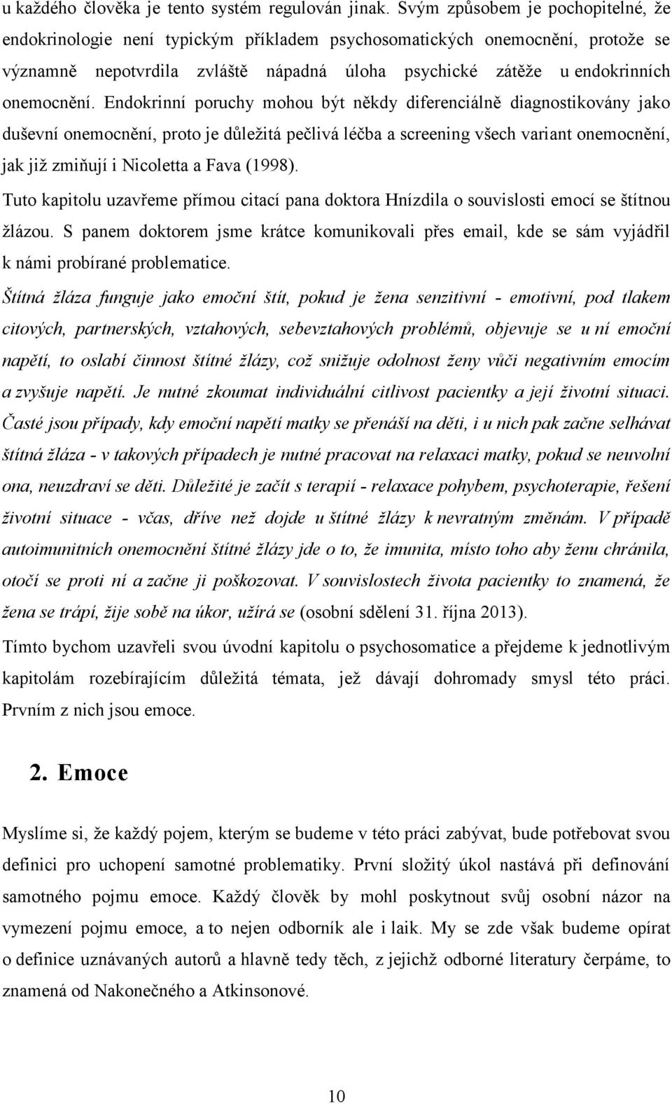 Endokrinní poruchy mohou být někdy diferenciálně diagnostikovány jako duševní onemocnění, proto je důležitá pečlivá léčba a screening všech variant onemocnění, jak již zmiňují i Nicoletta a Fava