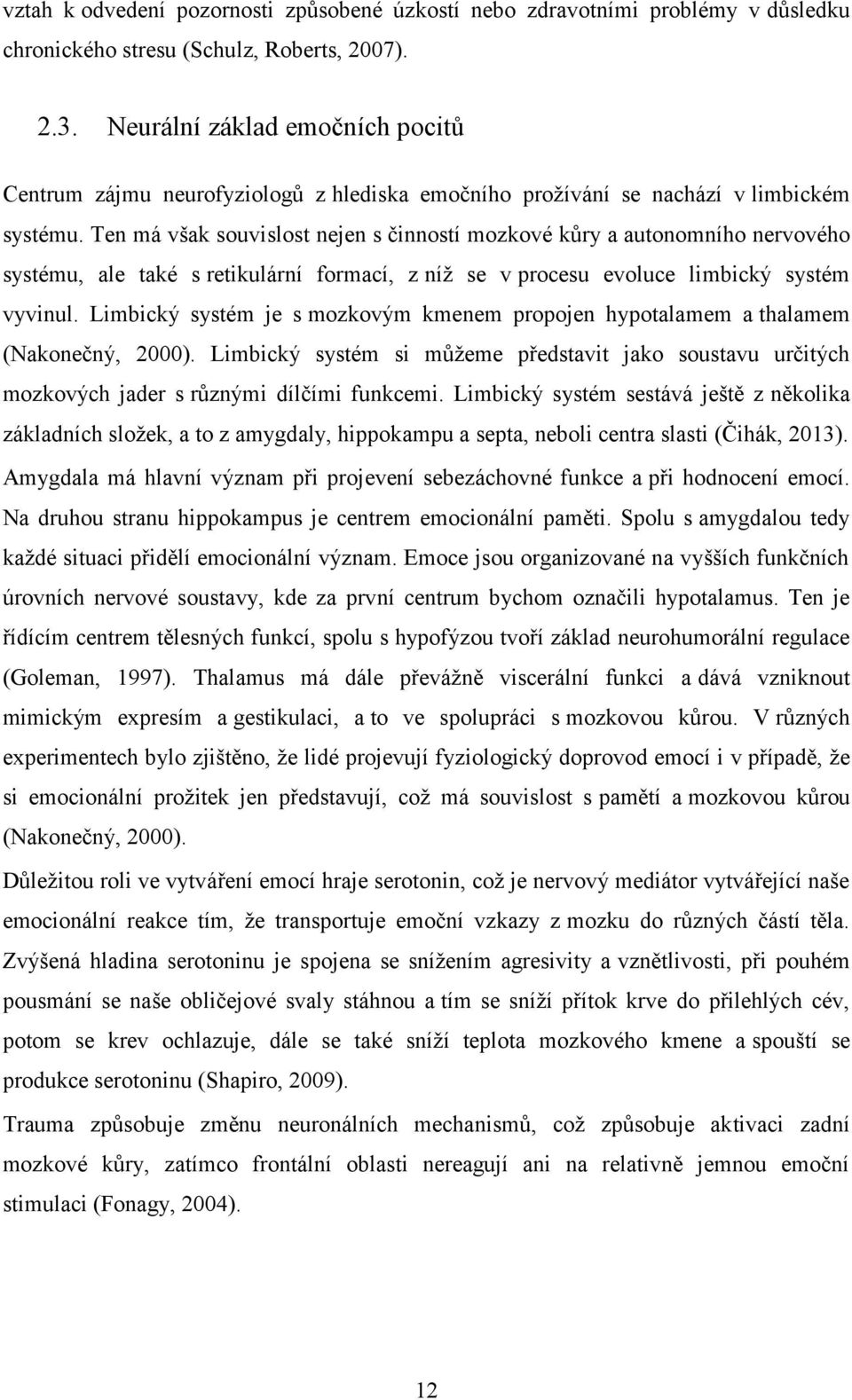 Ten má však souvislost nejen s činností mozkové kůry a autonomního nervového systému, ale také s retikulární formací, z níž se v procesu evoluce limbický systém vyvinul.