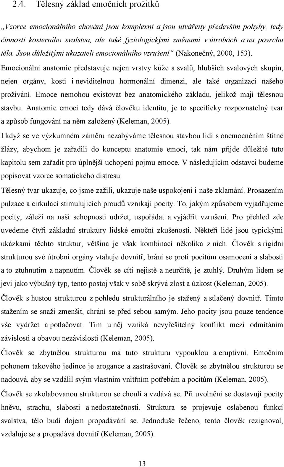 Emocionální anatomie představuje nejen vrstvy kůže a svalů, hlubších svalových skupin, nejen orgány, kosti i neviditelnou hormonální dimenzi, ale také organizaci našeho prožívání.