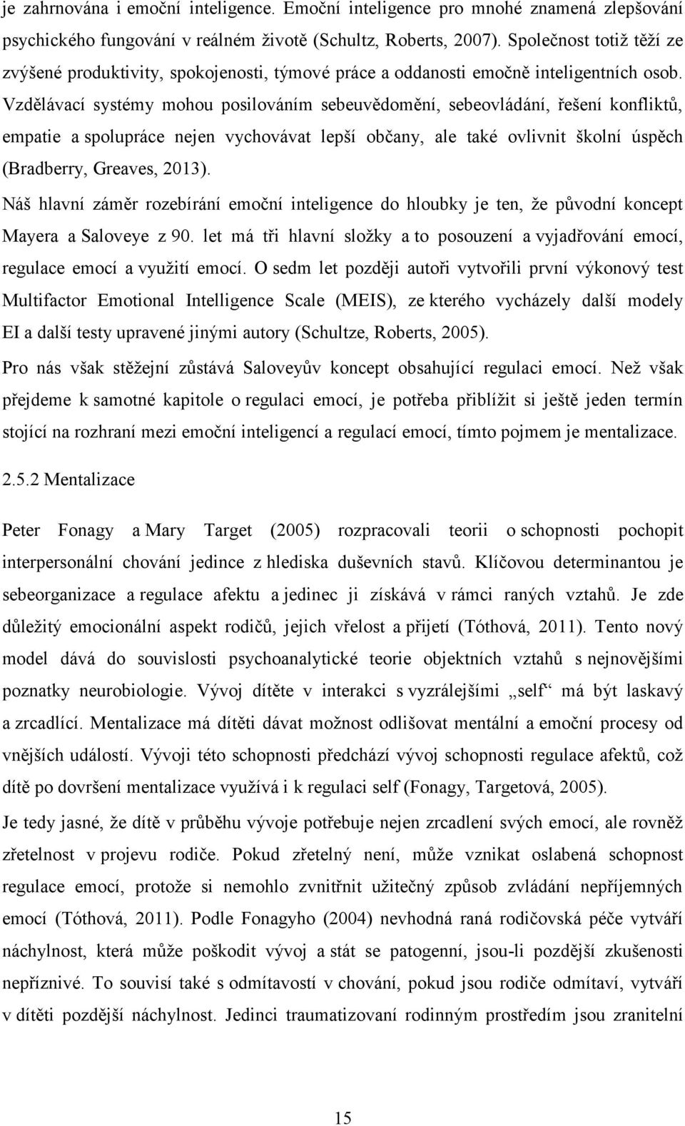 Vzdělávací systémy mohou posilováním sebeuvědomění, sebeovládání, řešení konfliktů, empatie a spolupráce nejen vychovávat lepší občany, ale také ovlivnit školní úspěch (Bradberry, Greaves, 2013).