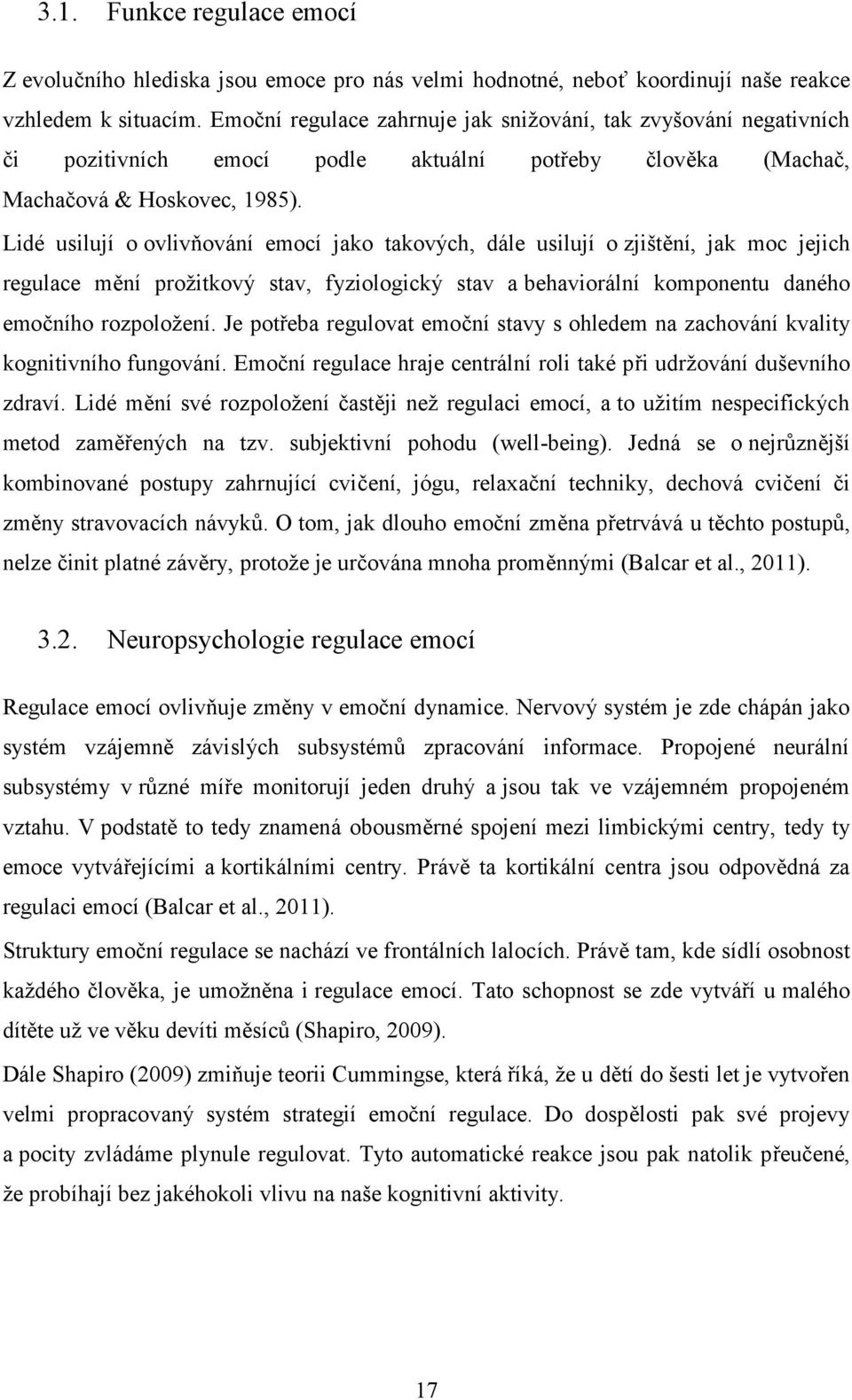 Lidé usilují o ovlivňování emocí jako takových, dále usilují o zjištění, jak moc jejich regulace mění prožitkový stav, fyziologický stav a behaviorální komponentu daného emočního rozpoložení.