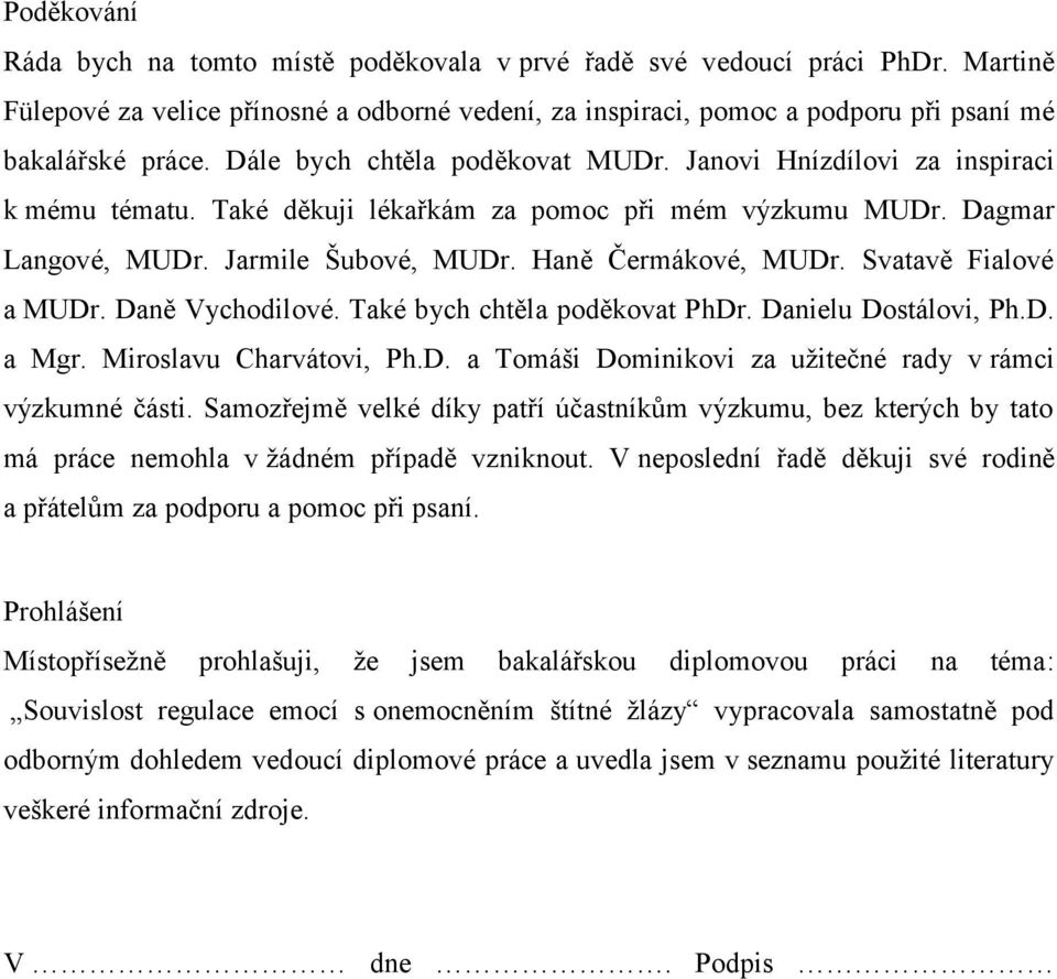 Svatavě Fialové a MUDr. Daně Vychodilové. Také bych chtěla poděkovat PhDr. Danielu Dostálovi, Ph.D. a Mgr. Miroslavu Charvátovi, Ph.D. a Tomáši Dominikovi za užitečné rady v rámci výzkumné části.