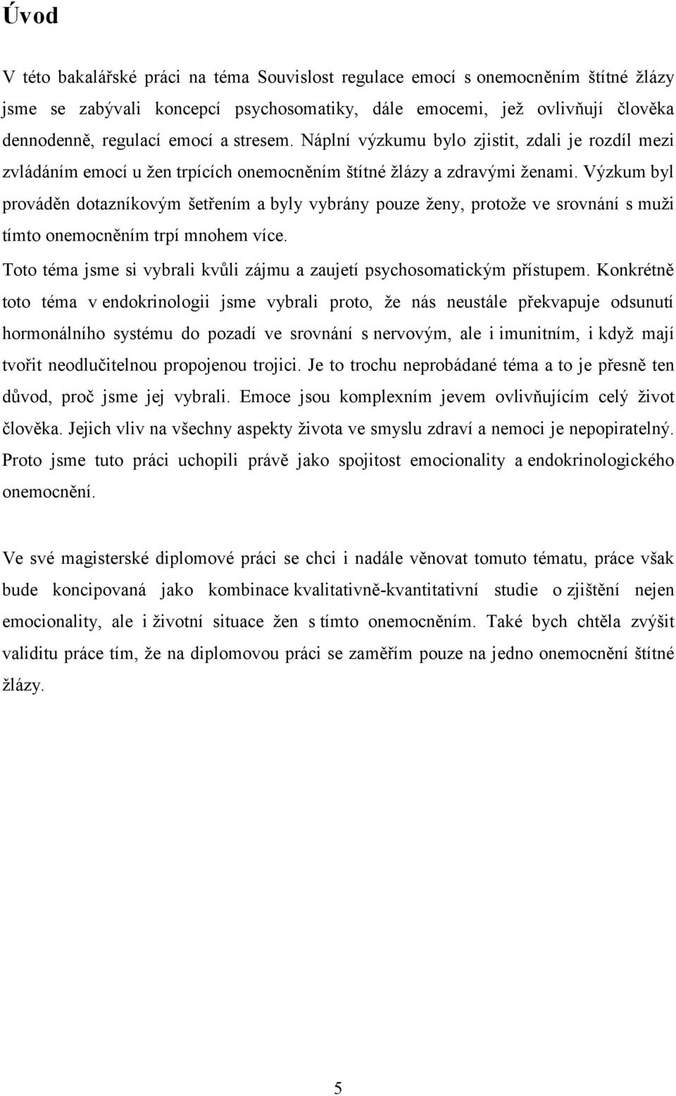 Výzkum byl prováděn dotazníkovým šetřením a byly vybrány pouze ženy, protože ve srovnání s muži tímto onemocněním trpí mnohem více.