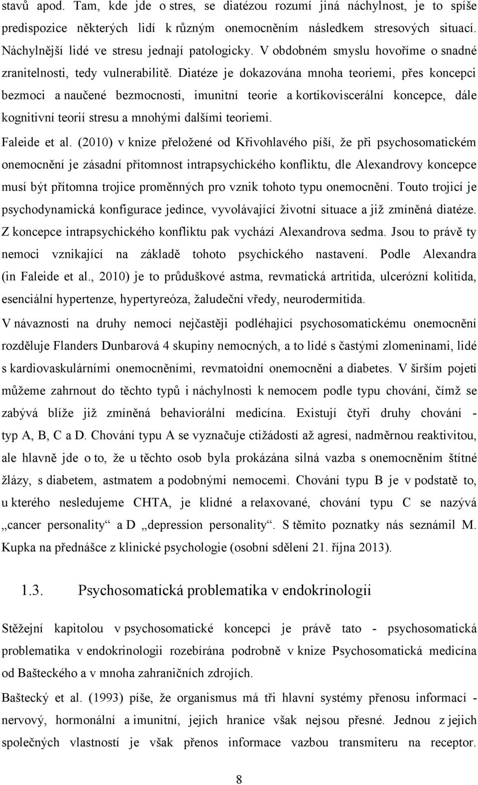 Diatéze je dokazována mnoha teoriemi, přes koncepci bezmoci a naučené bezmocnosti, imunitní teorie a kortikoviscerální koncepce, dále kognitivní teorií stresu a mnohými dalšími teoriemi.